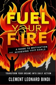 Fuel Your Fire: A Guide to Motivation And Achieving Your Goals