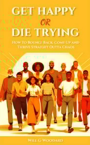 Get Happy or Die Trying: How to Bounce Back, Come Up, and Thrive Straight Outta of Chaos