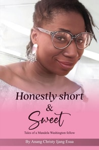 Honestly Short & Sweet &quote;Tales of A Mandela Washington Fellow&quote;