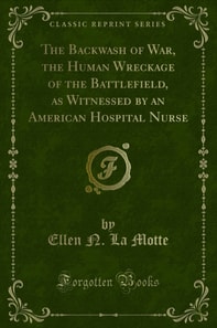 Backwash of War, the Human Wreckage of the Battlefield, as Witnessed by an American Hospital Nurse