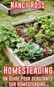 Homesteading: Un guide pour débutants sur Homesteading
