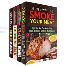 Smoke Your Meat: Mouthwatering Smoked Meat Recipes, Jerky Cookbook and Spice Mixes for Your Best Barbecue