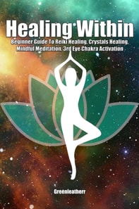 Healing Within: Beginner Guide To Reiki Healing, Crystals Healing, Mindful Meditation, 3rd Eye Chakra Activation