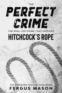 Perfect Crime: The Real Life Crime that Inspired Hitchcock's Rope