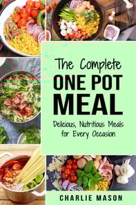 Complete One Pot Meal: Delicious, Nutritious Meals for Every Occasion