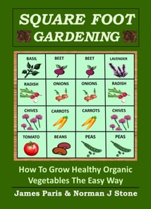 Square Foot Gardening: How To Grow Healthy Organic Vegetables The Easy Way