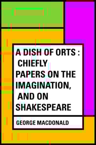 Dish of Orts : Chiefly Papers on the Imagination, and on Shakespeare