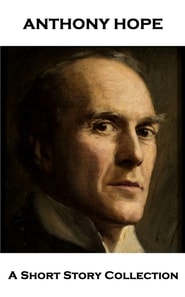 Anthony Hope - A Short Story Collection