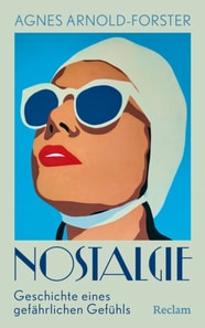 Nostalgie. Geschichte eines gefahrlichen Gefuhls
