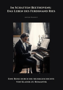 Im Schatten Beethovens:  Das Leben des Ferdinand Ries