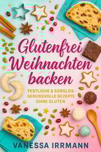Glutenfrei Weihnachten backen Festliche & sorglos-genussvolle Rezepte ohne Gluten