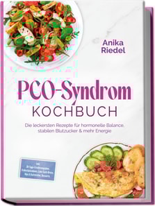 PCO-Syndrom Kochbuch: Die leckersten Rezepte fur hormonelle Balance, stabilen Blutzucker & mehr Energie - inkl. 30-Tage-Ernahrungsplan, Fruhstucksideen, Low-Carb-Brote, Dips & Aufstriche, Desserts
