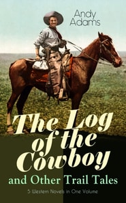 Log of the Cowboy and Other Trail Tales - 5 Western Novels in One Volume