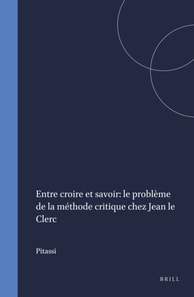Entre croire et savoir: le probleme de la methode critique chez Jean le Clerc