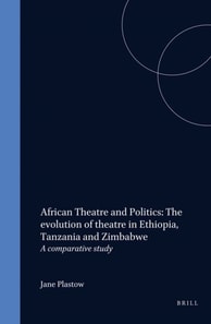 African Theatre and Politics: The evolution of theatre in Ethiopia, Tanzania and Zimbabwe