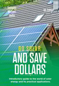 Go Solar and Save Dollars  Introductory Guide to the World of Solar Energy and Its Practical Applications