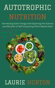 Autotrophic Nutrition: Harnessing Solar Energy and Exploring the Science and Benefits of Self-Sustaining Plant-Based Diets
