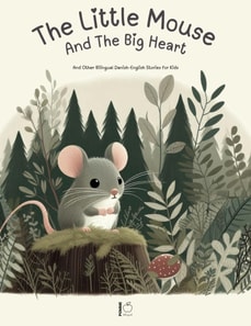 Little Mouse And The Big Heart: And Other Bilingual Danish-English Stories for Kids
