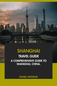 Shanghai Travel Guide: A Comprehensive Guide to Shanghai, China
