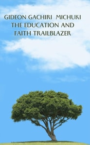 Gideon Gachiri Michuki the Education and Faith Trailblazer