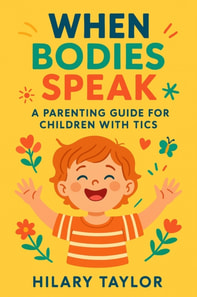 When Bodies Speak ,A Parenting Guide for Children With Tics