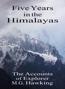 Five Years in the Himalayas, The Accounts of Explorer M.G. Hawking