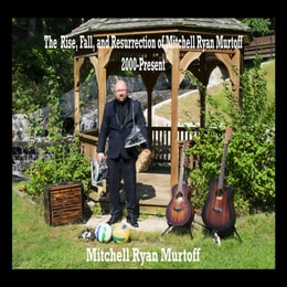 Rise, Fall, and Resurrection of Mitchell Ryan Murtoff 2000-Present