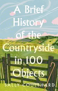 Brief History of the Countryside in 100 Objects