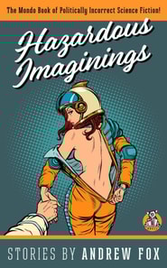 Hazardous Imaginings: The Mondo Book of Politically Incorrect Science Fiction
