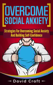 Overcome Social Anxiety: Strategies For Overcoming Social Anxiety And Building Self-Confidence
