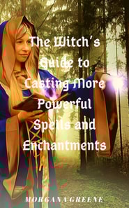 Witch's Guide to Casting More Powerful Spells and Enchantments