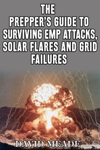 Prepper's Guide to Surviving EMP Attacks, Solar Flares and Grid Failures