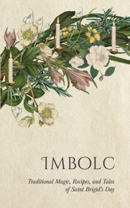 Imbolc: Traditional Magic, Recipes, and Tales of Saint Brigid's Day