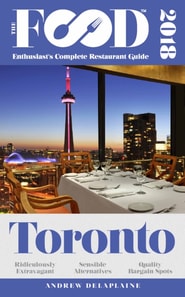 TORONTO - 2018 - The Food Enthusiast's Complete Restaurant Guide