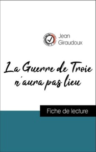 Analyse de l'œuvre : La Guerre de Troie n'aura pas lieu (résumé et fiche de lecture plébiscités par les enseignants sur fichedelecture.fr)
