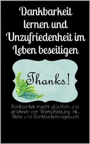 Dankbarkeit lernen und Unzufriedenheit im Leben beseitigen