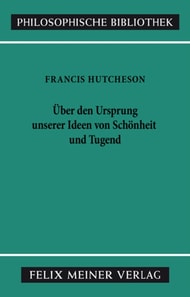 Eine Untersuchung über den Ursprung unserer Ideen von Schönheit und Tugend. Über moralisch Gutes und Schlechtes