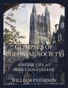 Glimpses of colonial society and the life at Princeton College 