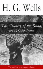 Country of the Blind, and 32 Other Stories (The original unabridged edition)