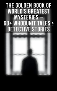 Golden Book of World's Greatest Mysteries - 60+ Whodunit Tales & Detective Stories