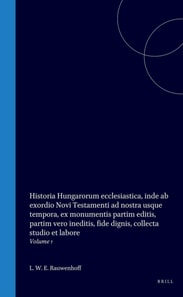 Historia Hungarorum ecclesiastica, inde ab exordio Novi Testamenti ad nostra usque tempora, ex monumentis partim editis, partim vero ineditis, fide dignis, collecta studio et labore
