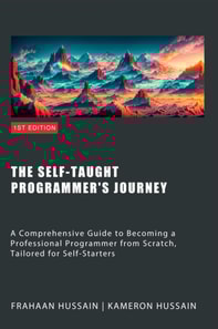 Self-Taught Programmer's Journey: A Comprehensive Guide to Becoming a Professional Programmer from Scratch, Tailored for Self-Starters