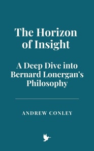 Horizon of Insight: A Deep Dive into Bernard Lonergan's Philosophy