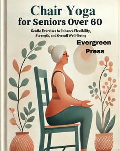 Chair Yoga for seniors over 60: Gentle Exercises to Enhance Flexibility, Strength, and Overall Well-Being