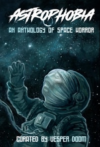 Astrophobia: An Anthology of Space Horror