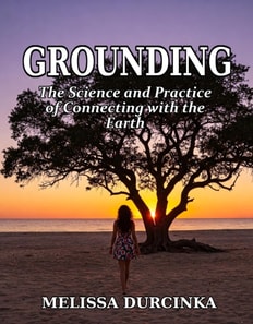 Grounding: The Science and Practice of Connecting with the Earth