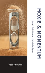 Moxie & Momentum: How I Built My Own Path in Business