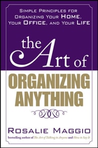 Art of Organizing Anything:  Simple Principles for Organizing Your Home, Your Office, and Your Life