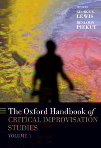 Oxford Handbook of Critical Improvisation Studies, Volume 1