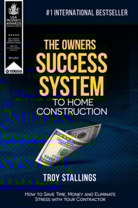 Owners Success System to Home Construction: How to Save Time,Money and Eleminate Stress with your Contractor